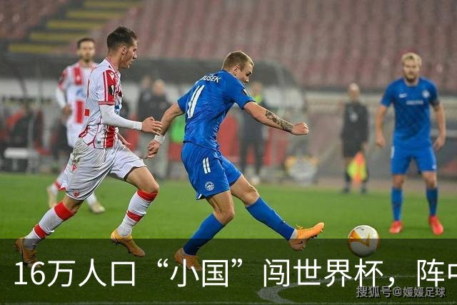 16万人口“小国”闯世界杯，阵中还有一位华裔球星